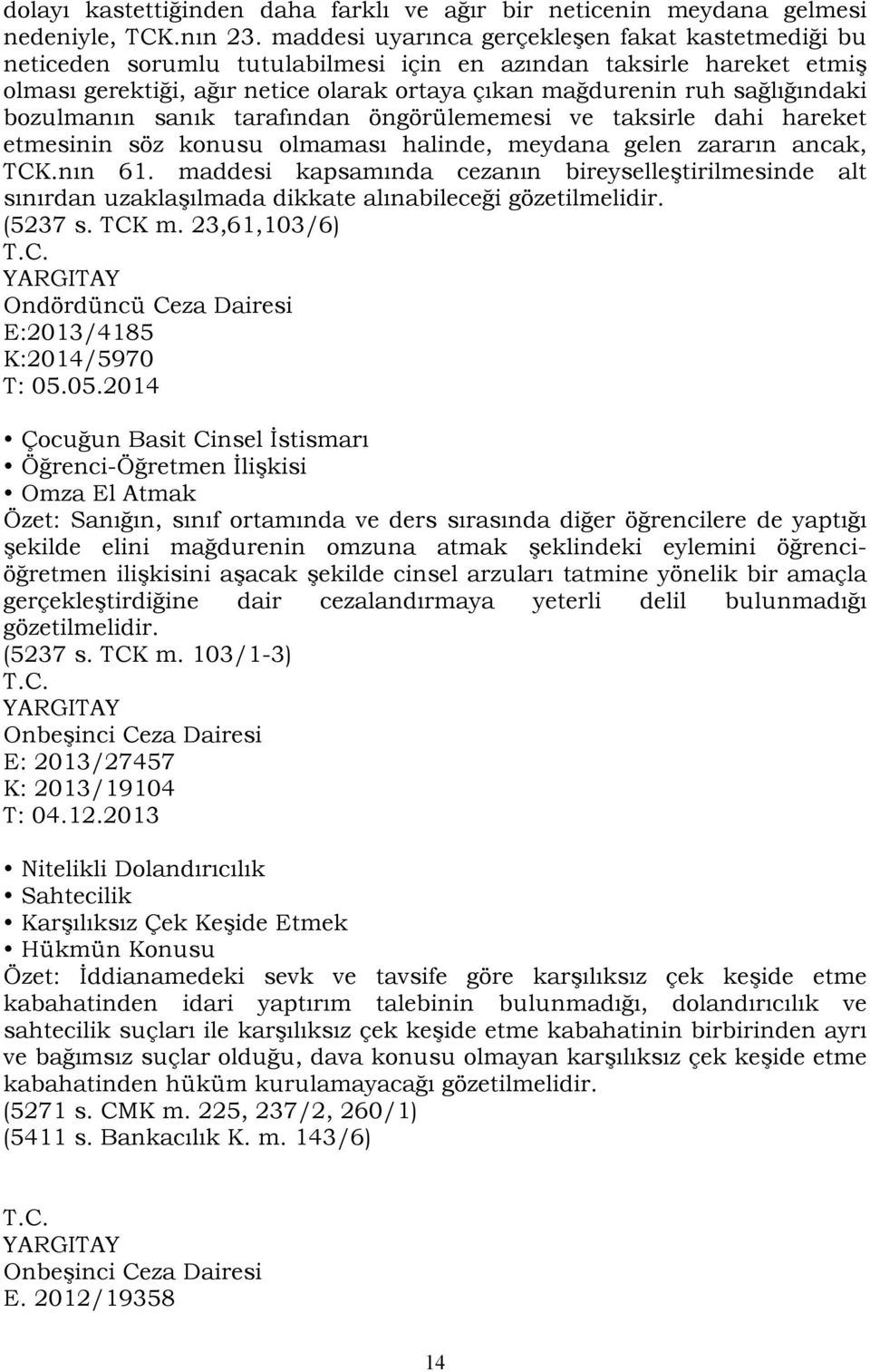 bozulmanın sanık tarafından öngörülememesi ve taksirle dahi hareket etmesinin söz konusu olmaması halinde, meydana gelen zararın ancak, TCK.nın 61.