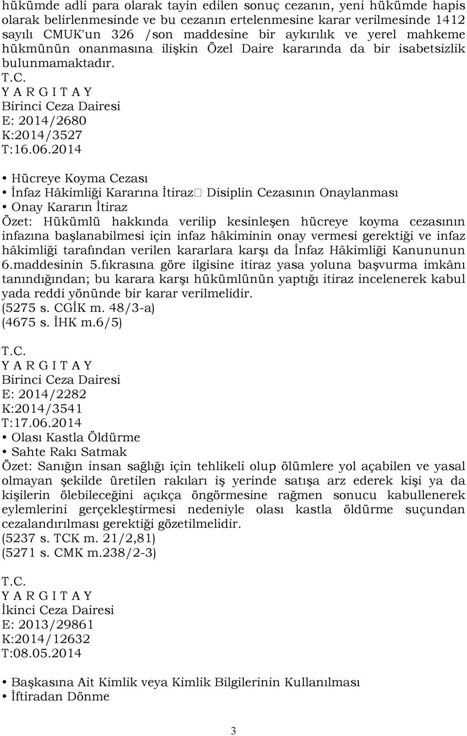 2014 Hücreye Koyma Cezası İnfaz Hâkimliği Kararına İtiraz Disiplin Cezasının Onaylanması Onay Kararın İtiraz Özet: Hükümlü hakkında verilip kesinleşen hücreye koyma cezasının infazına başlanabilmesi