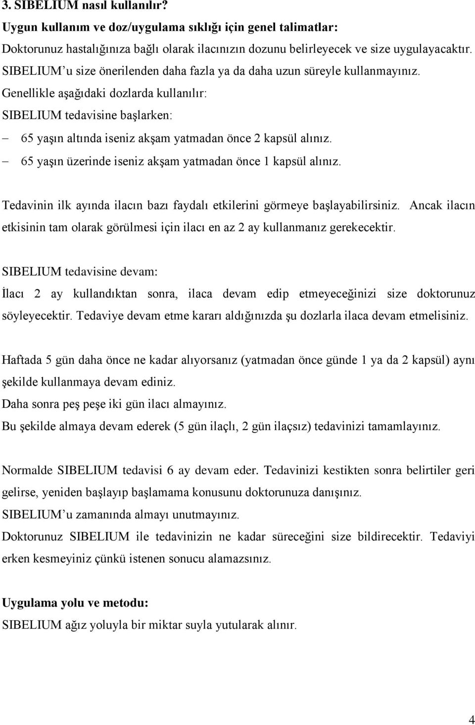 Genellikle aşağıdaki dozlarda kullanılır: SIBELIUM tedavisine başlarken: 65 yaşın altında iseniz akşam yatmadan önce 2 kapsül alınız. 65 yaşın üzerinde iseniz akşam yatmadan önce 1 kapsül alınız.