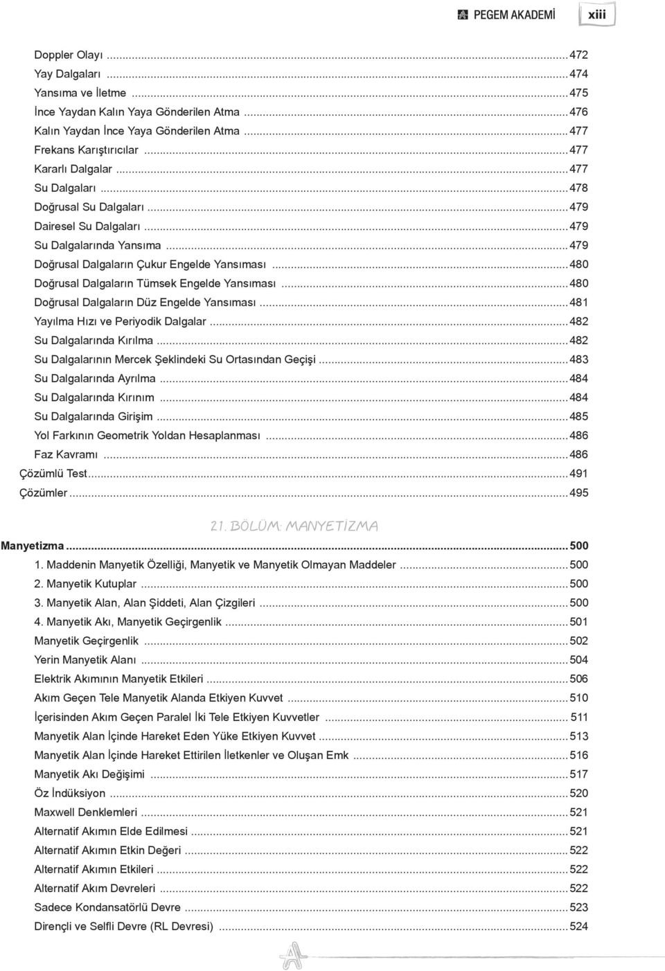 ..480 Doğrusal Dalgaların Tümsek Engelde Yansıması...480 Doğrusal Dalgaların Düz Engelde Yansıması...481 Yayılma Hızı ve Periyodik Dalgalar...482 Su Dalgalarında Kırılma.