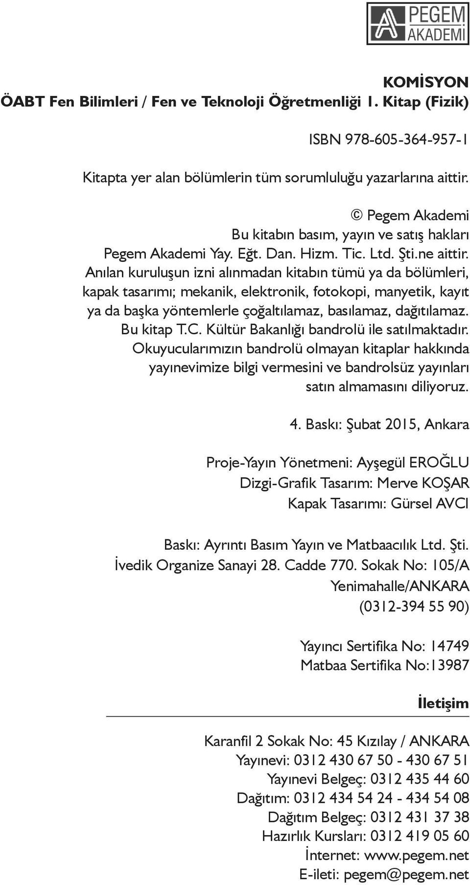 Anılan kuruluşun izni alınmadan kitabın tümü ya da bölümleri, kapak tasarımı; mekanik, elektronik, fotokopi, manyetik, kayıt ya da başka yöntemlerle çoğaltılamaz, basılamaz, dağıtılamaz. Bu kitap T.C.