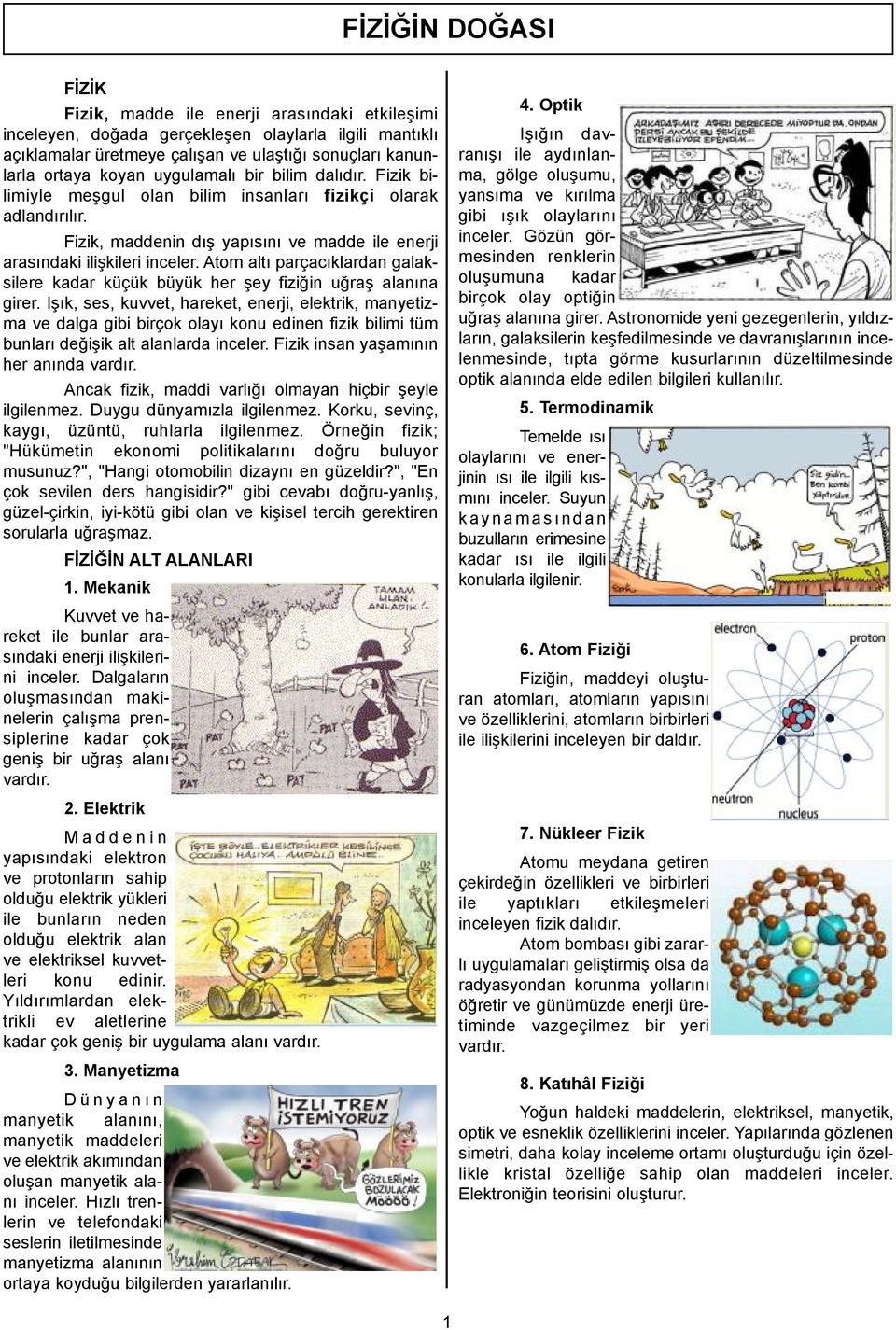 Atom altı parçacıklardan galaksilere kadar küçük büyük her şey fiziğin uğraş alanına girer.