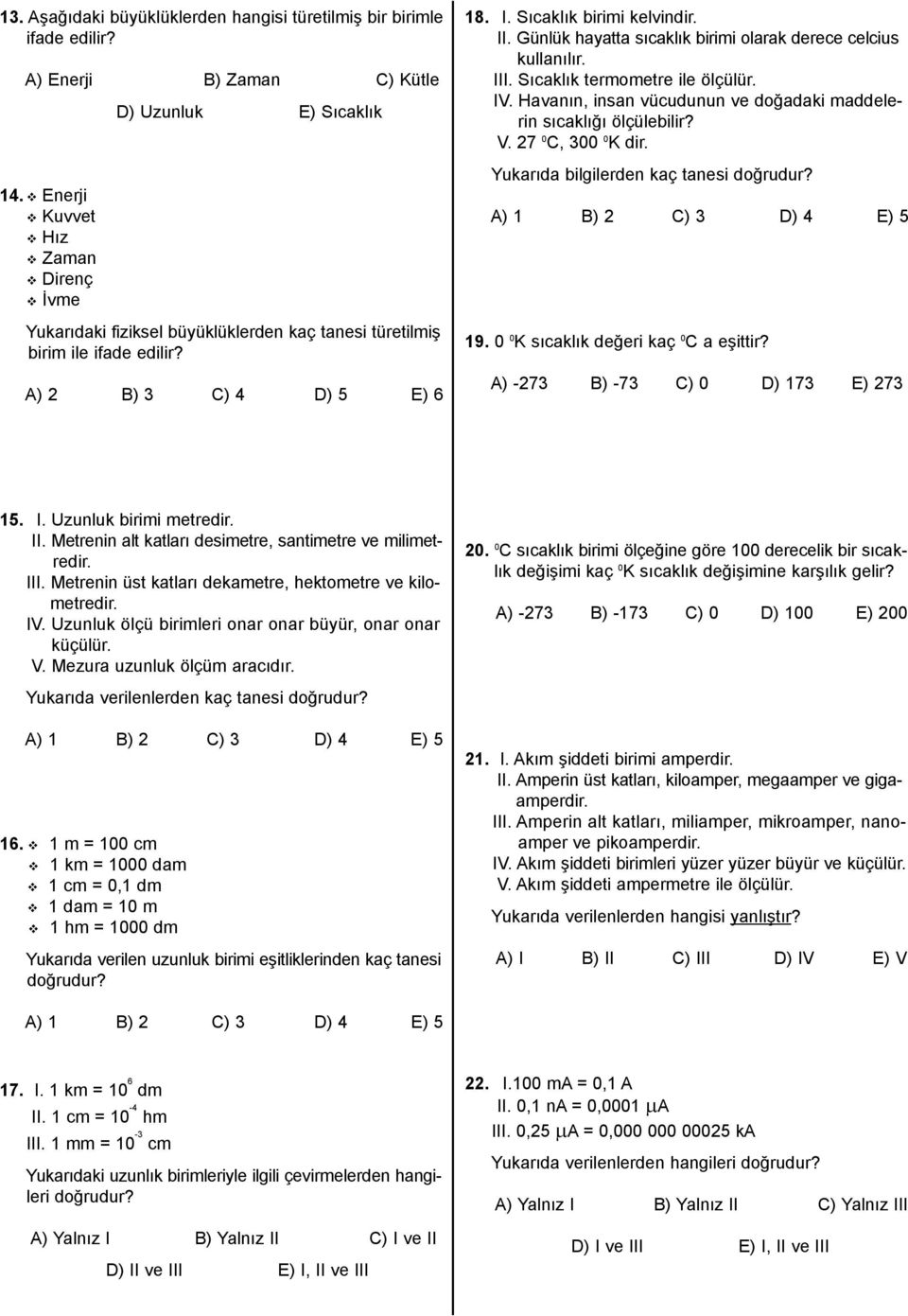 II. Günlük hayatta sıcaklık birimi olarak derece celcius kullanılır. III. Sıcaklık termometre ile ölçülür. IV. Havanın, insan vücudunun ve doğadaki maddelerin sıcaklığı ölçülebilir? V.