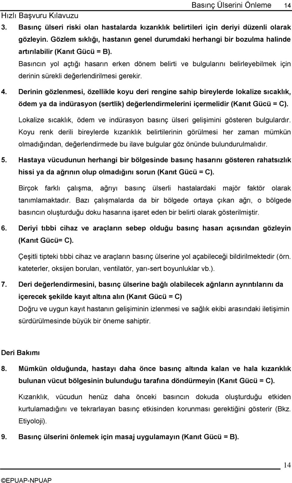 Basıncın yol açtığı hasarın erken dönem belirti ve bulgularını belirleyebilmek için derinin sürekli değerlendirilmesi gerekir. 4.