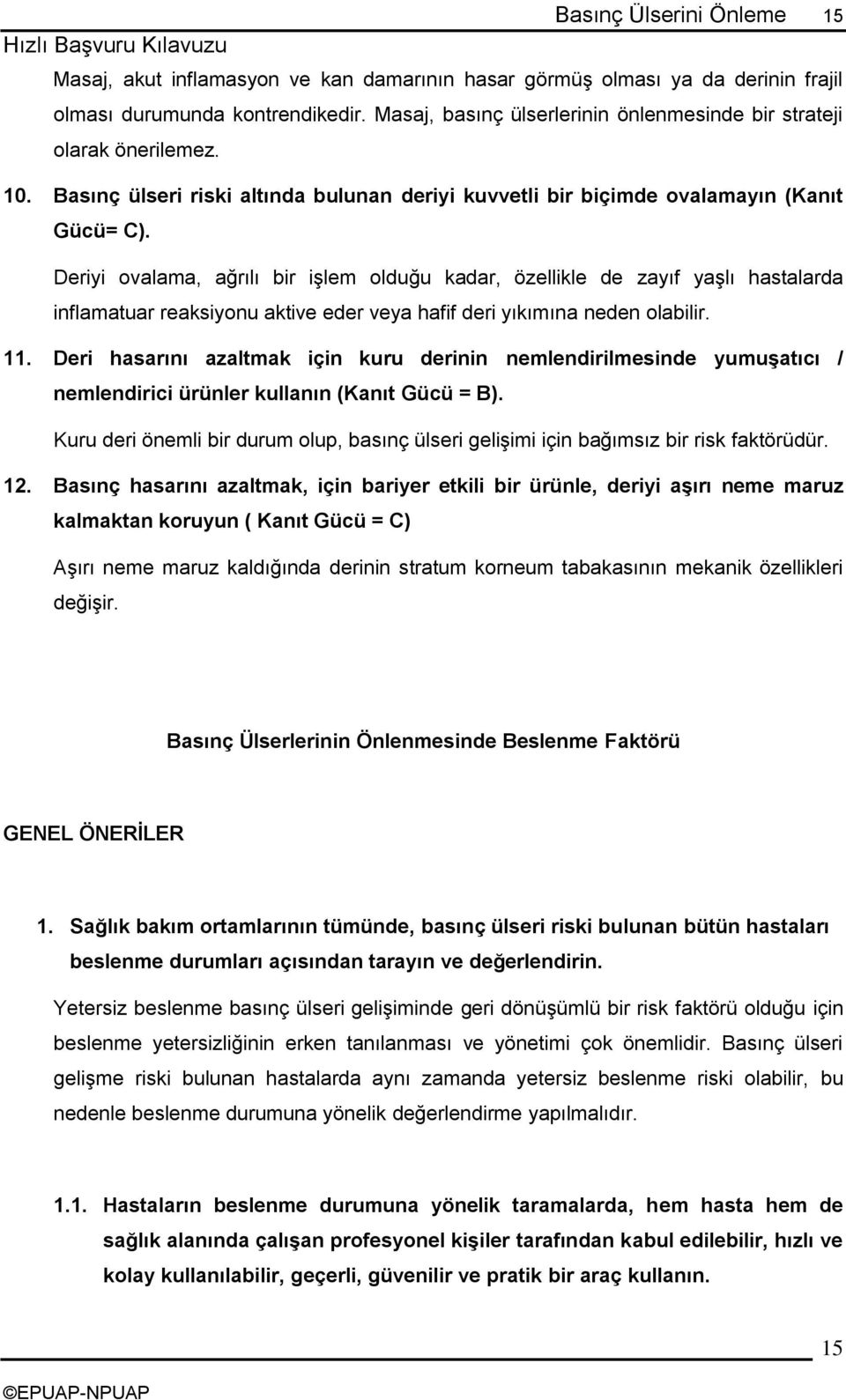 Deriyi ovalama, ağrılı bir iģlem olduğu kadar, özellikle de zayıf yaģlı hastalarda inflamatuar reaksiyonu aktive eder veya hafif deri yıkımına neden olabilir. 11.