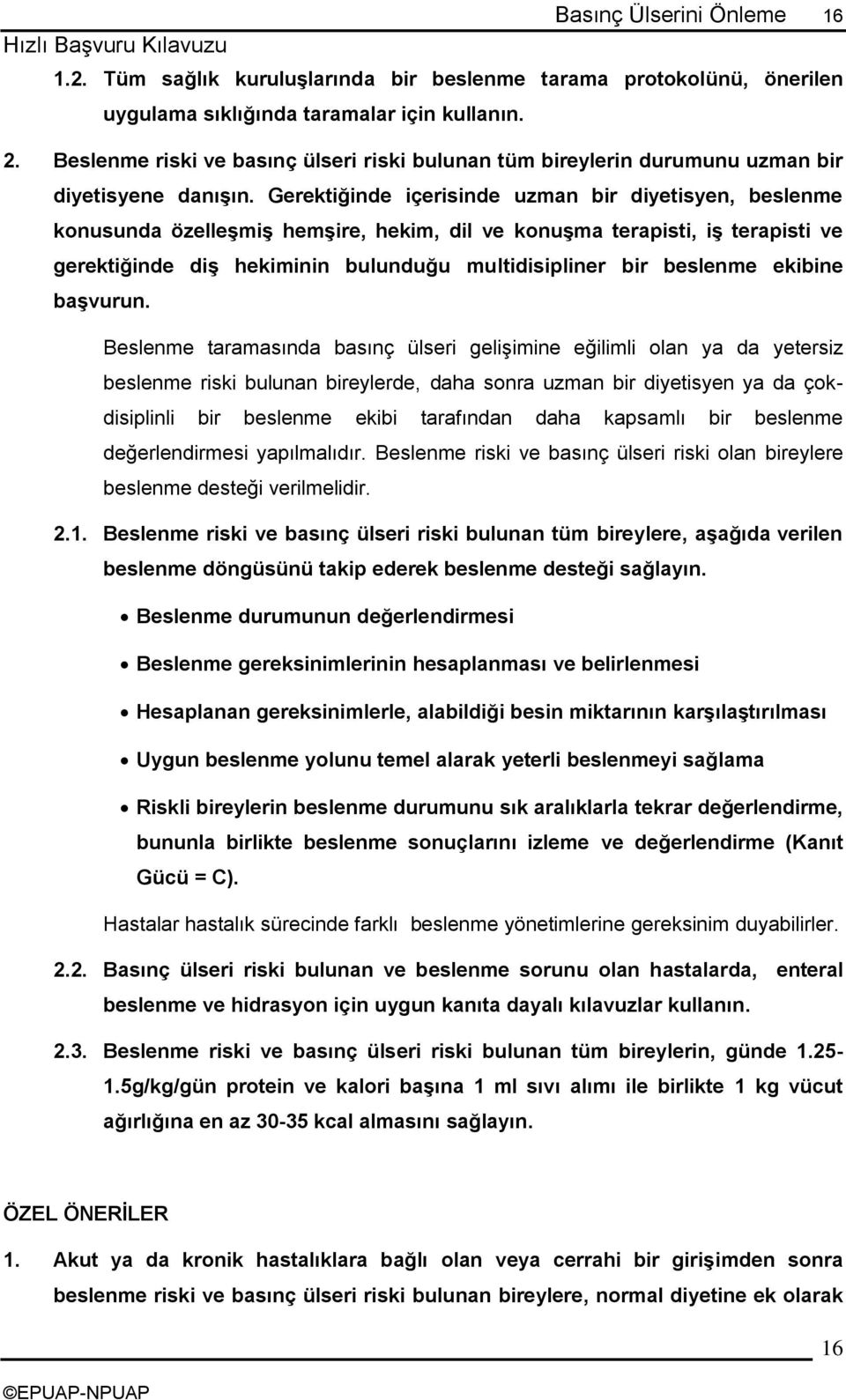 Gerektiğinde içerisinde uzman bir diyetisyen, beslenme konusunda özelleşmiş hemşire, hekim, dil ve konuşma terapisti, iş terapisti ve gerektiğinde diş hekiminin bulunduğu multidisipliner bir beslenme