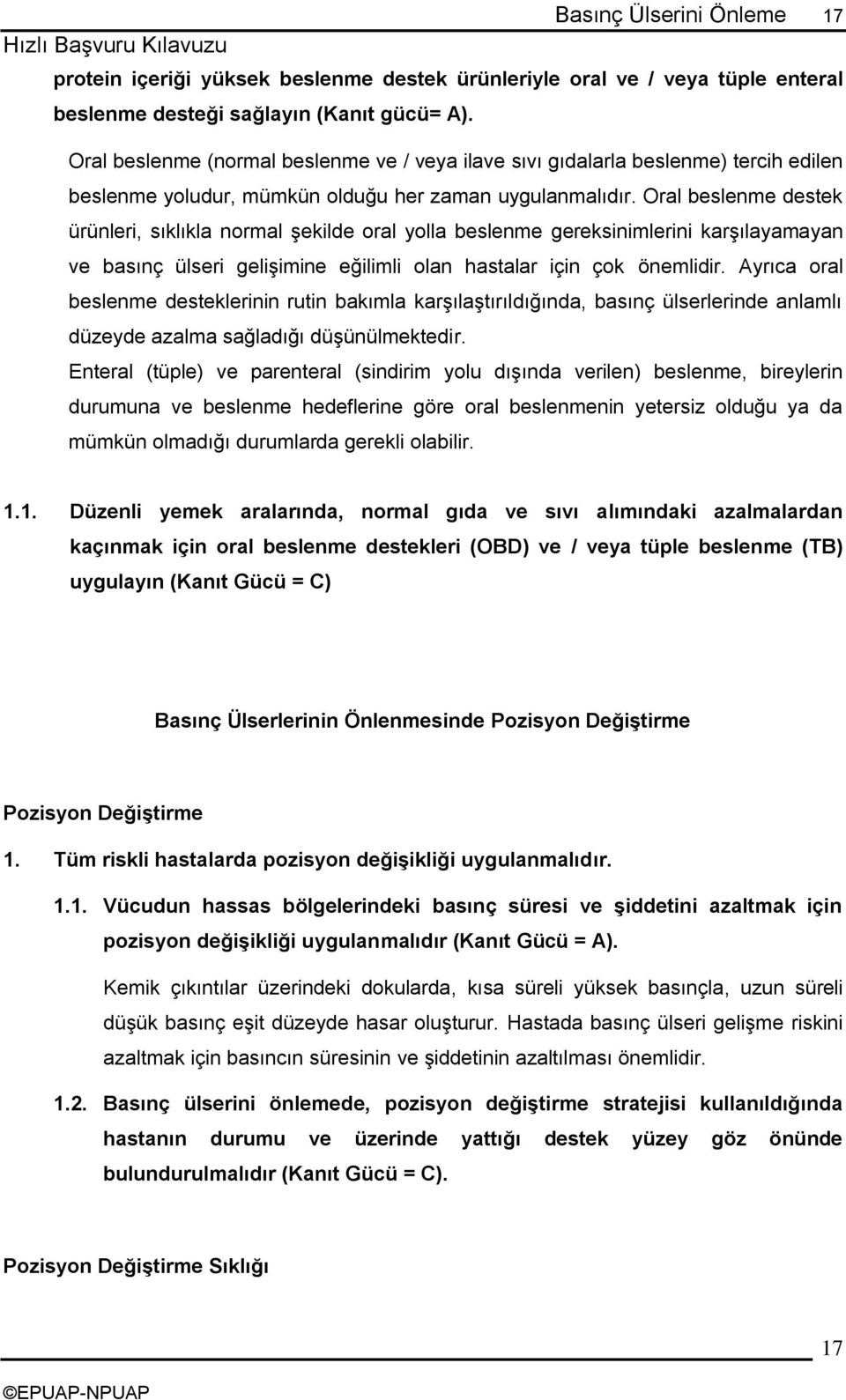 Oral beslenme destek ürünleri, sıklıkla normal Ģekilde oral yolla beslenme gereksinimlerini karģılayamayan ve basınç ülseri geliģimine eğilimli olan hastalar için çok önemlidir.