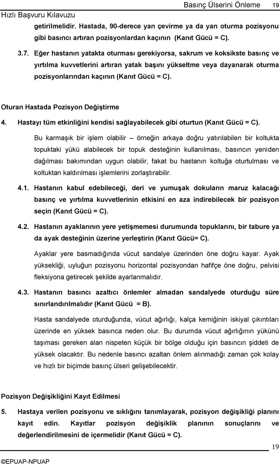 Oturan Hastada Pozisyon Değiştirme 4. Hastayı tüm etkinliğini kendisi sağlayabilecek gibi oturtun (Kanıt Gücü = C).