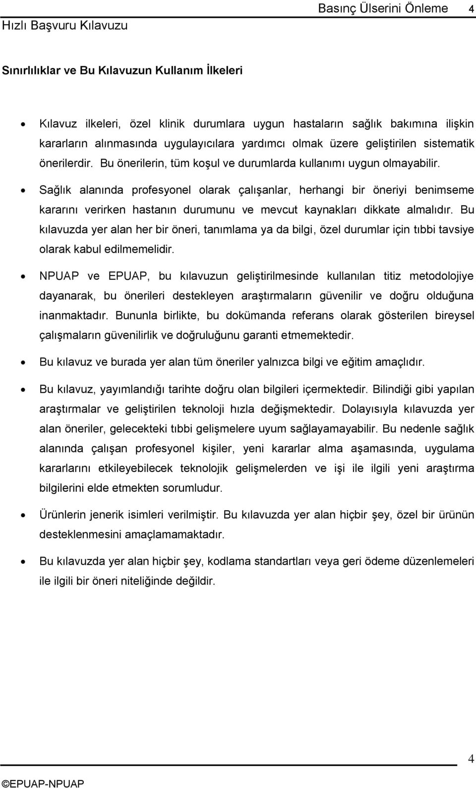 Sağlık alanında profesyonel olarak çalıģanlar, herhangi bir öneriyi benimseme kararını verirken hastanın durumunu ve mevcut kaynakları dikkate almalıdır.