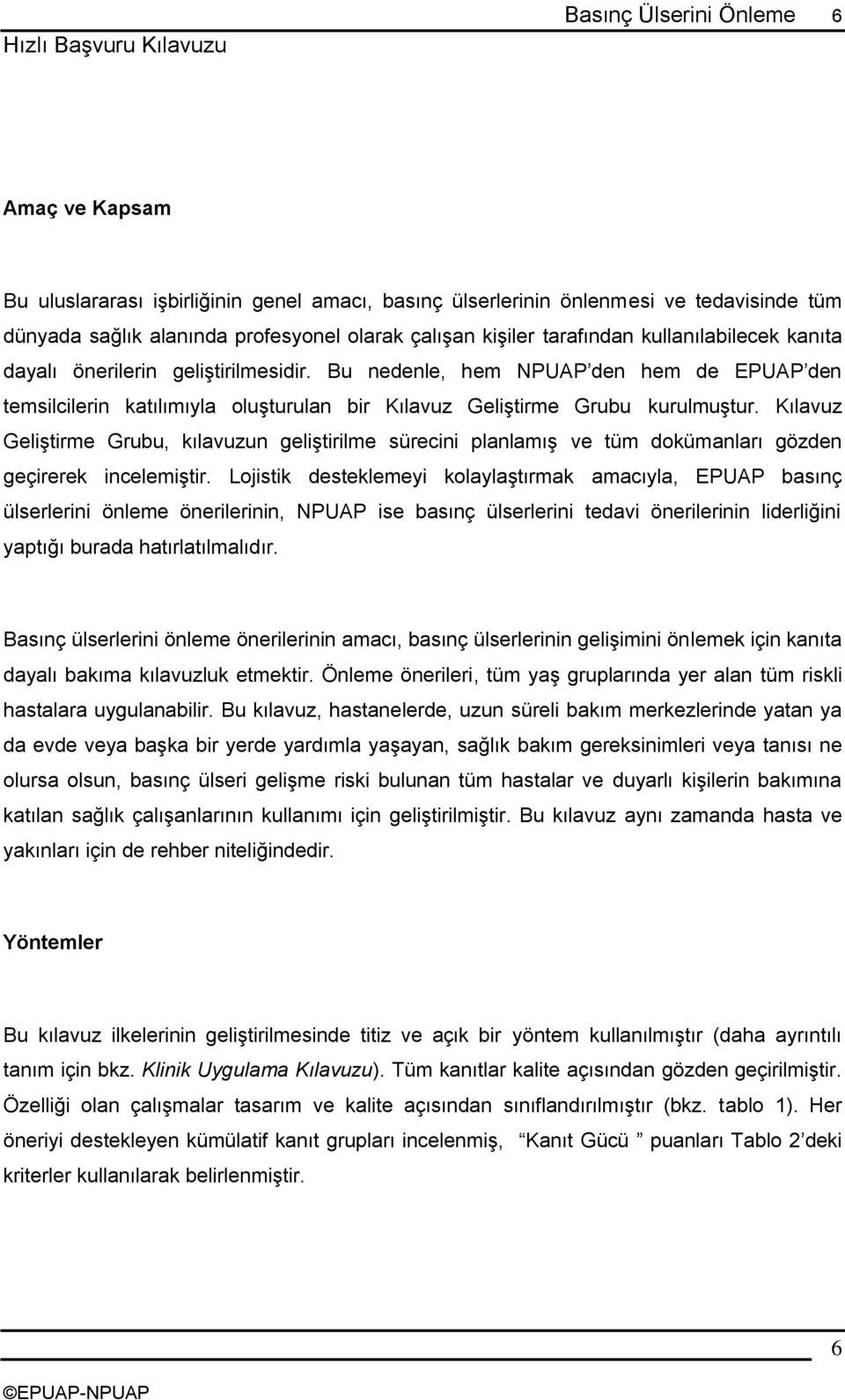 Kılavuz GeliĢtirme Grubu, kılavuzun geliģtirilme sürecini planlamıģ ve tüm dokümanları gözden geçirerek incelemiģtir.