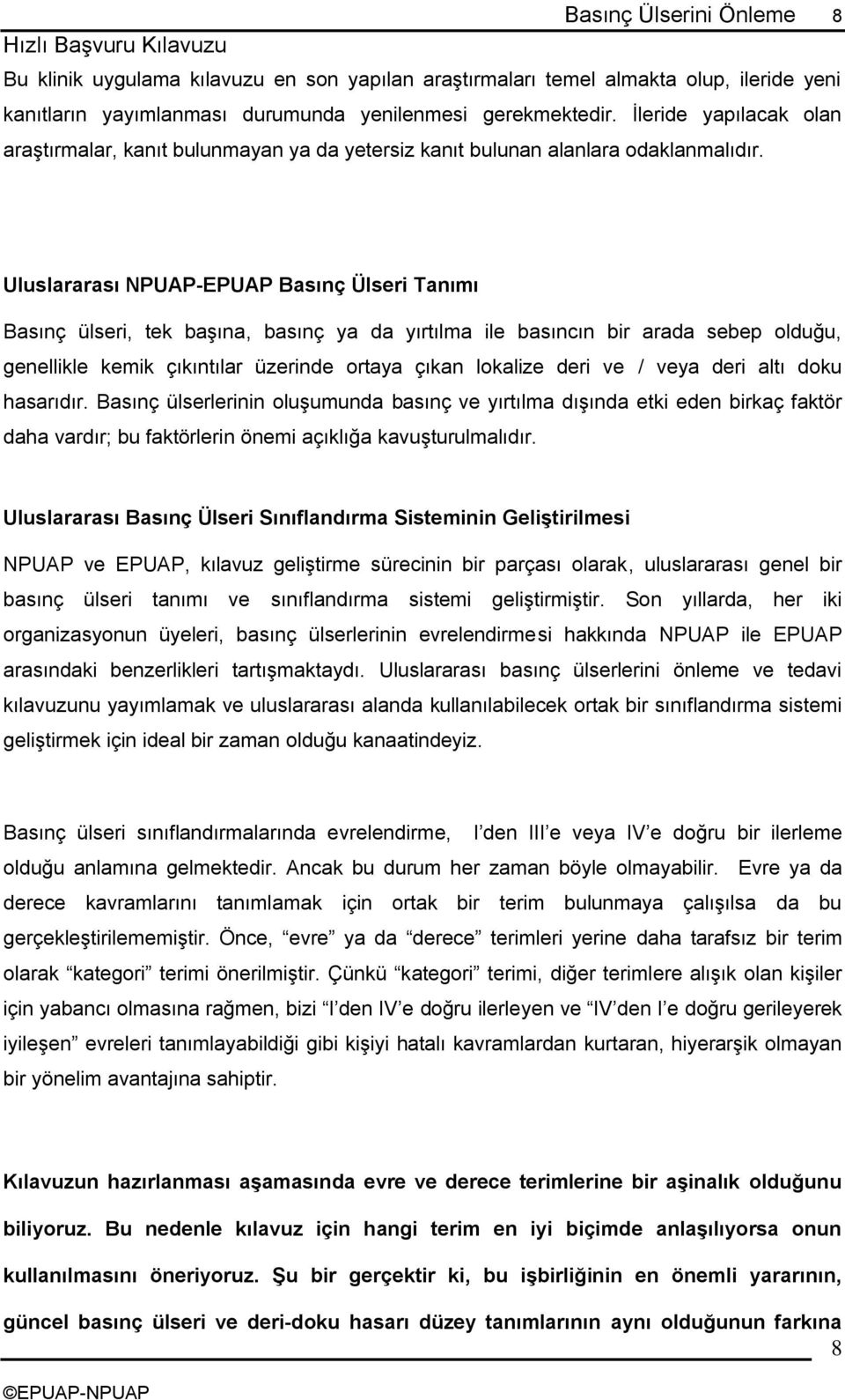 Uluslararası NPUAP-EPUAP Basınç Ülseri Tanımı Basınç ülseri, tek baģına, basınç ya da yırtılma ile basıncın bir arada sebep olduğu, genellikle kemik çıkıntılar üzerinde ortaya çıkan lokalize deri ve