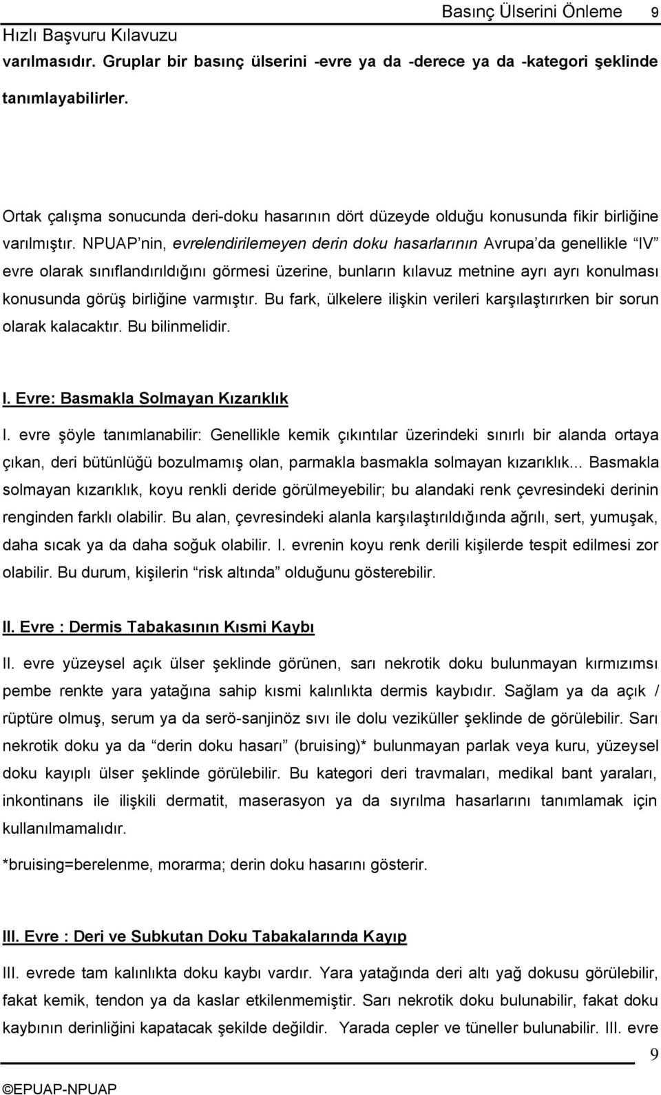 NPUAP nin, evrelendirilemeyen derin doku hasarlarının Avrupa da genellikle IV evre olarak sınıflandırıldığını görmesi üzerine, bunların kılavuz metnine ayrı ayrı konulması konusunda görüģ birliğine