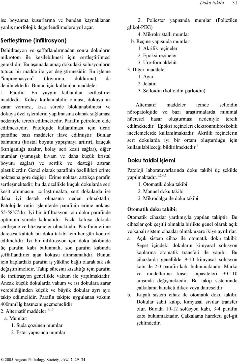 Bu aşamada amaç dokudaki solusyonların tutucu bir madde ile yer değiştirmesidir. Bu işleme impregnasyon (doyurma, doldurma) da denilmektedir. Bunun için kullanılan maddeler: 1.