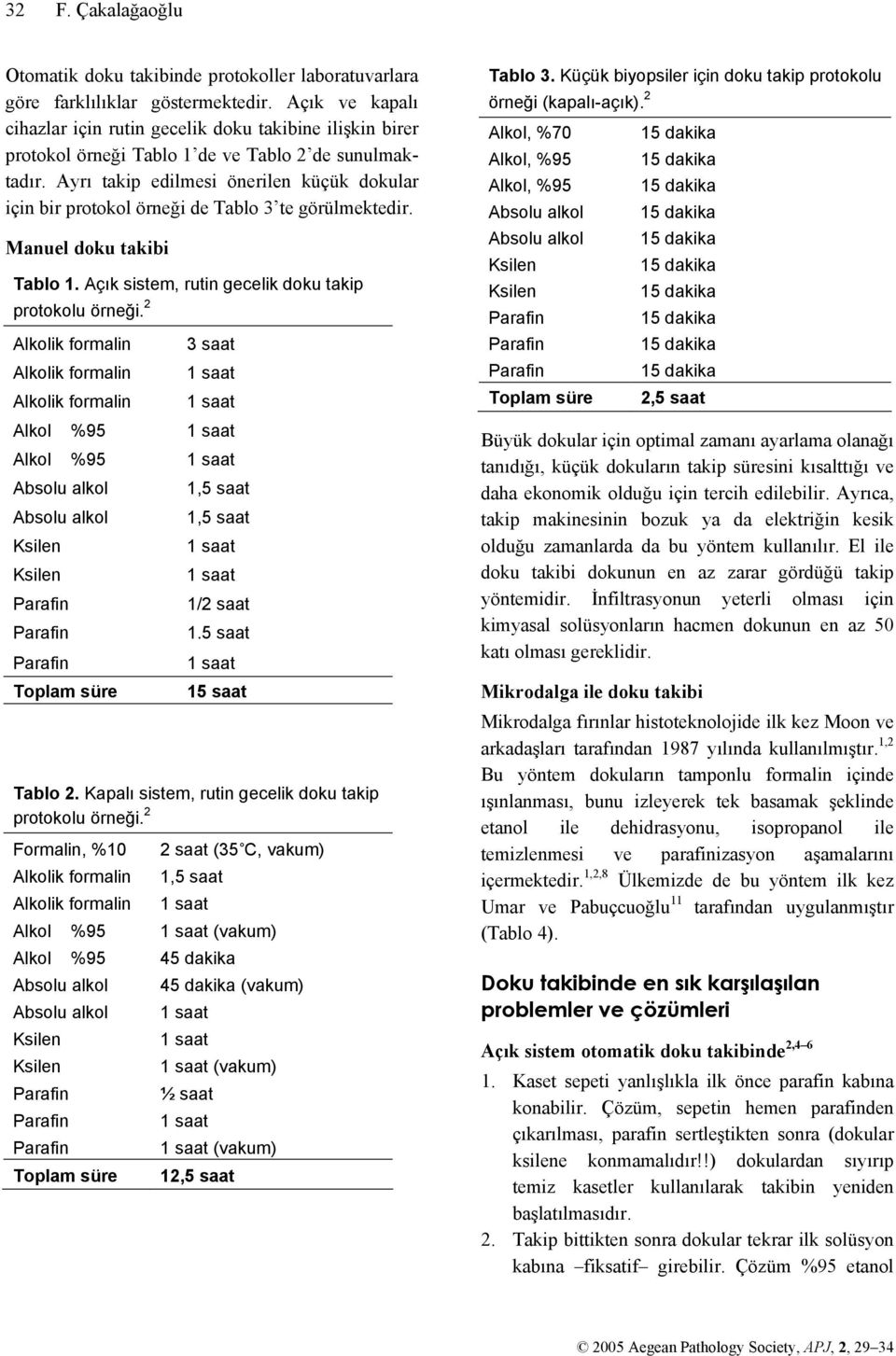 Ayrı takip edilmesi önerilen küçük dokular için bir protokol örneği de Tablo 3 te görülmektedir. Manuel doku takibi Tablo 1. Açık sistem, rutin gecelik doku takip protokolu örneği.