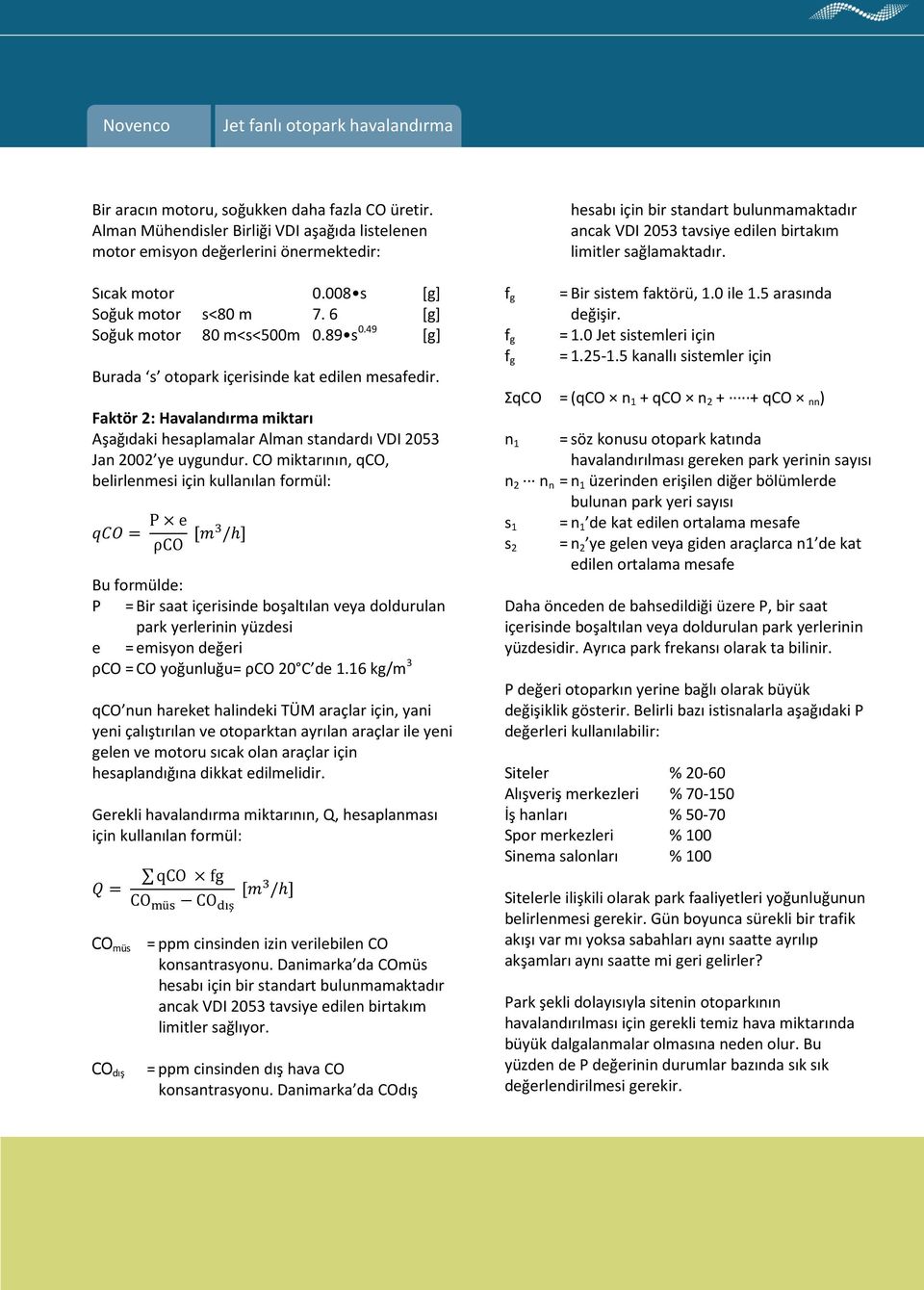 CO miktarının, qco, belirlenmesi için kullanılan formül: P e ρco / Bu formülde: P = Bir saat içerisinde boşaltılan veya doldurulan park yerlerinin yüzdesi e = emisyon değeri ρco = CO yoğunluğu= ρco