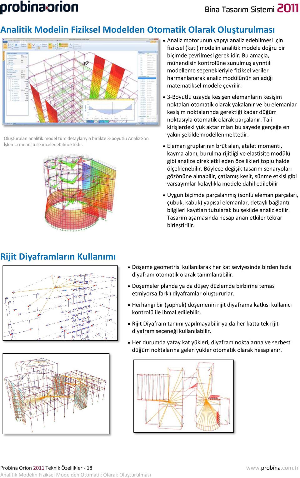 Bu amaçla, mühendisin kontrolüne sunulmuş ayrıntılı modelleme seçenekleriyle fiziksel veriler harmanlanarak analiz modülünün anladığı matematiksel modele çevrilir.