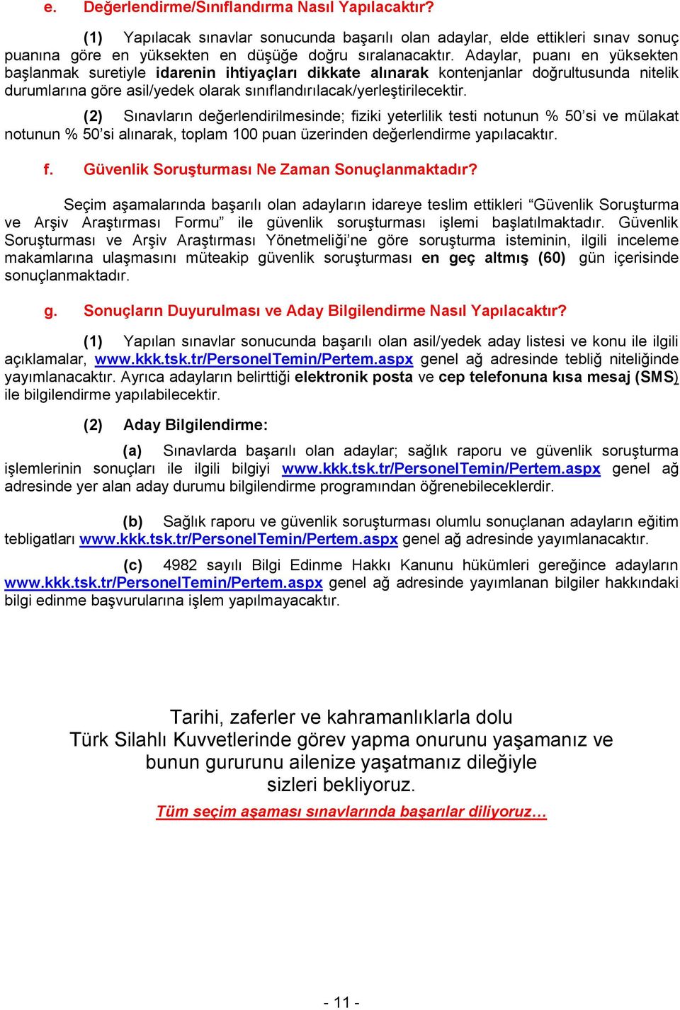 (2) Sınavların değerlendirilmesinde; fiziki yeterlilik testi notunun % 50 si ve mülakat notunun % 50 si alınarak, toplam 100 puan üzerinden değerlendirme yapılacaktır. f. Güvenlik Soruşturması Ne Zaman Sonuçlanmaktadır?