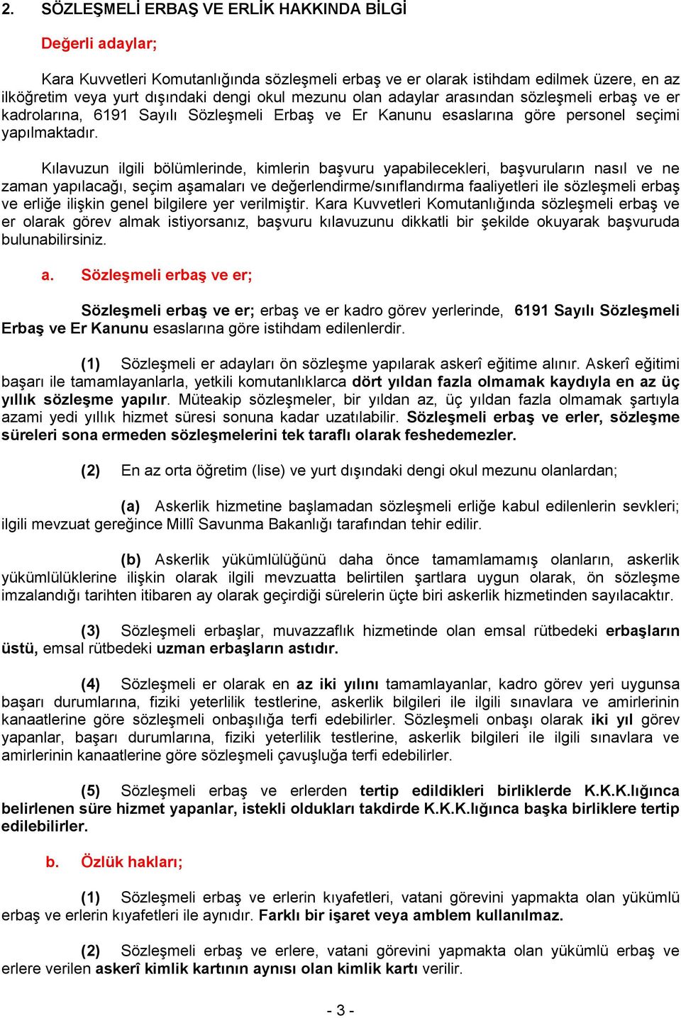 Kılavuzun ilgili bölümlerinde, kimlerin başvuru yapabilecekleri, başvuruların nasıl ve ne zaman yapılacağı, seçim aşamaları ve değerlendirme/sınıflandırma faaliyetleri ile sözleşmeli erbaş ve erliğe