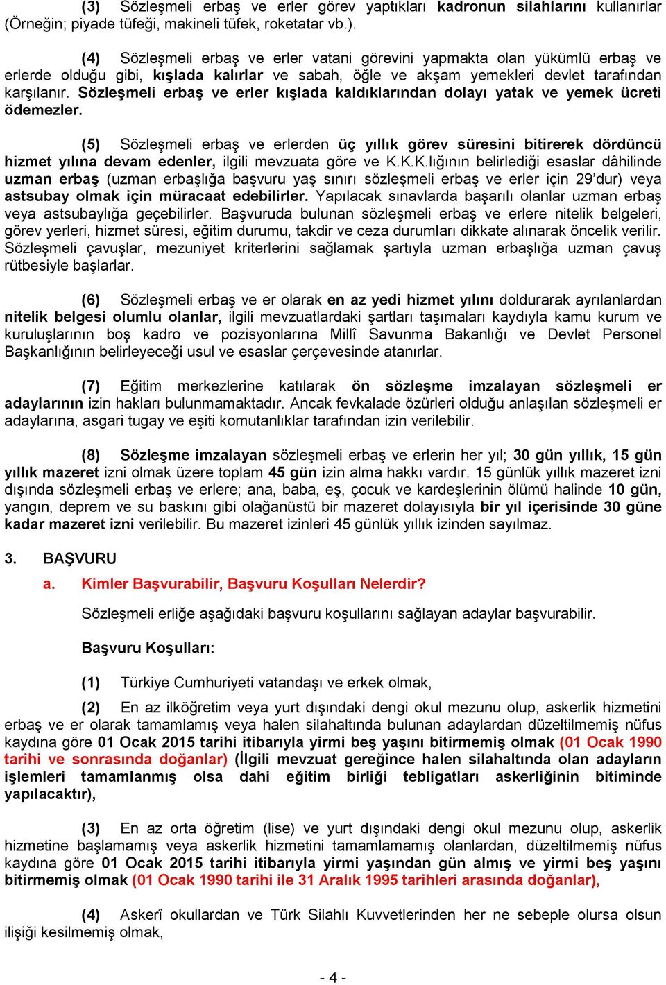 (5) Sözleşmeli erbaş ve erlerden üç yıllık görev süresini bitirerek dördüncü hizmet yılına devam edenler, ilgili mevzuata göre ve K.