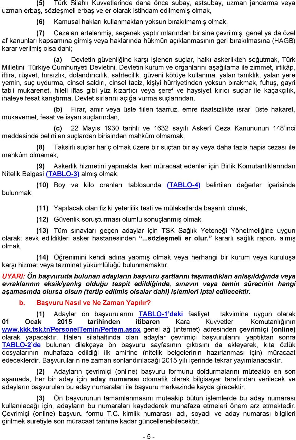 verilmiş olsa dahi; (a) Devletin güvenliğine karşı işlenen suçlar, halkı askerlikten soğutmak, Türk Milletini, Türkiye Cumhuriyeti Devletini, Devletin kurum ve organlarını aşağılama ile zimmet,