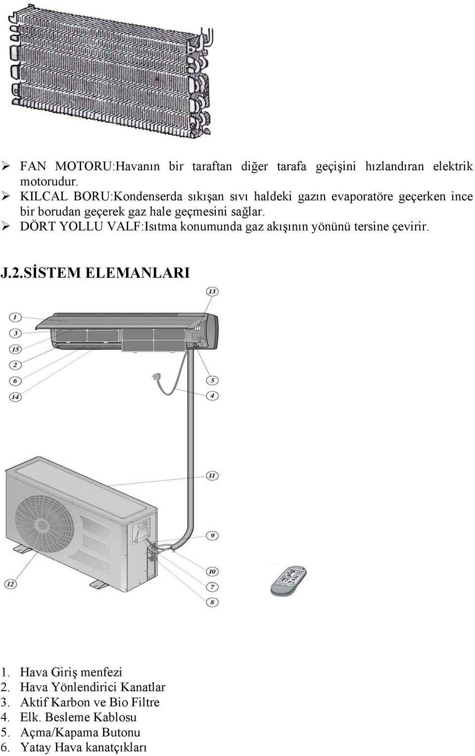 geçmesini sağlar. DÖRT YOLLU VALF:Isıtma konumunda gaz akışının yönünü tersine çevirir. J.2.SİSTEM ELEMANLARI 1.