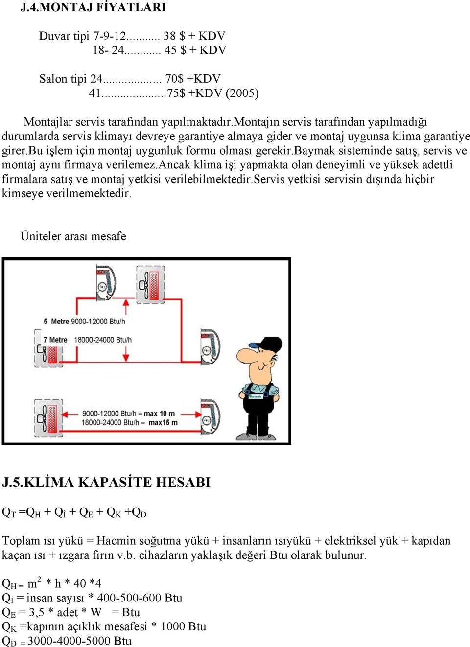 baymak sisteminde satış, servis ve montaj aynı firmaya verilemez.ancak klima işi yapmakta olan deneyimli ve yüksek adettli firmalara satış ve montaj yetkisi verilebilmektedir.