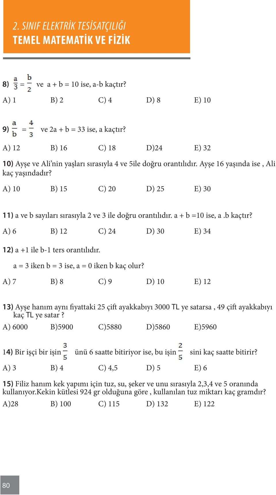 A) 6 B) 12 C) 24 D) 30 E) 34 12) a +1 ile b-1 ters orantılıdır. a = 3 iken b = 3 ise, a = 0 iken b kaç olur?