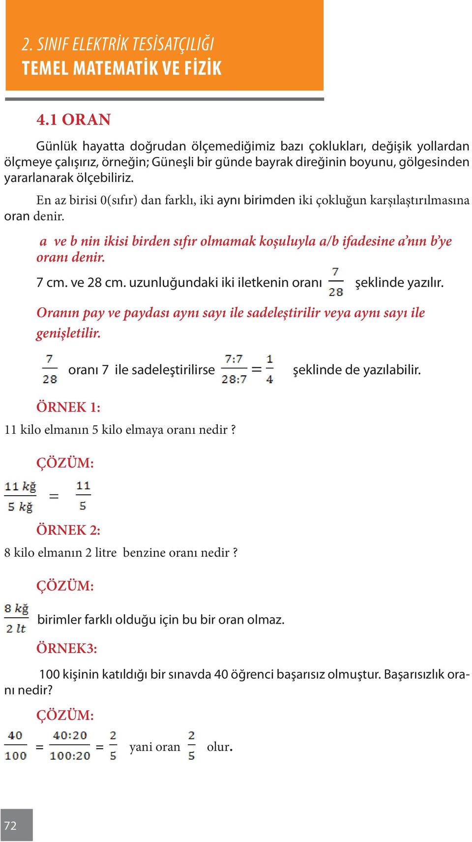 uzunluğundaki iki iletkenin oranı şeklinde yazılır. Oranın pay ve paydası aynı sayı ile sadeleştirilir veya aynı sayı ile genişletilir. oranı 7 ile sadeleştirilirse = şeklinde de yazılabilir.