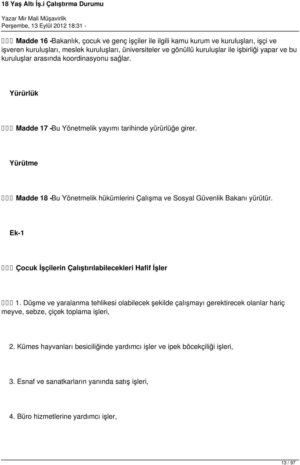 Yürütme Madde 18 -Bu Yönetmelik hükümlerini Çalışma ve Sosyal Güvenlik Bakanı yürütür. Ek-1 Çocuk İşçilerin Çalıştırılabilecekleri Hafif İşler 1.