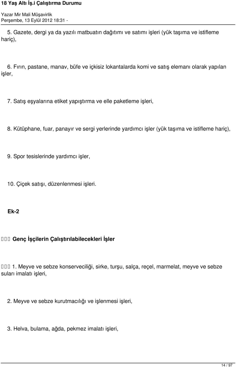 ütüphane, fuar, panayır ve sergi yerlerinde yardımcı işler (yük taşıma ve istifleme hariç), 9. Spor tesislerinde yardımcı işler, 10. Çiçek satışı, düzenlenmesi işleri.