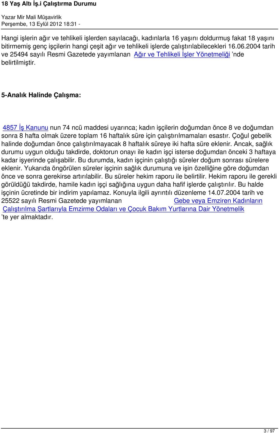 5-Analık Halinde Çalışma: 4857 İş anunu nun 74 ncü maddesi uyarınca; kadın işçilerin doğumdan önce 8 ve doğumdan sonra 8 hafta olmak üzere toplam 16 haftalık süre için çalıştırılmamaları esastır.