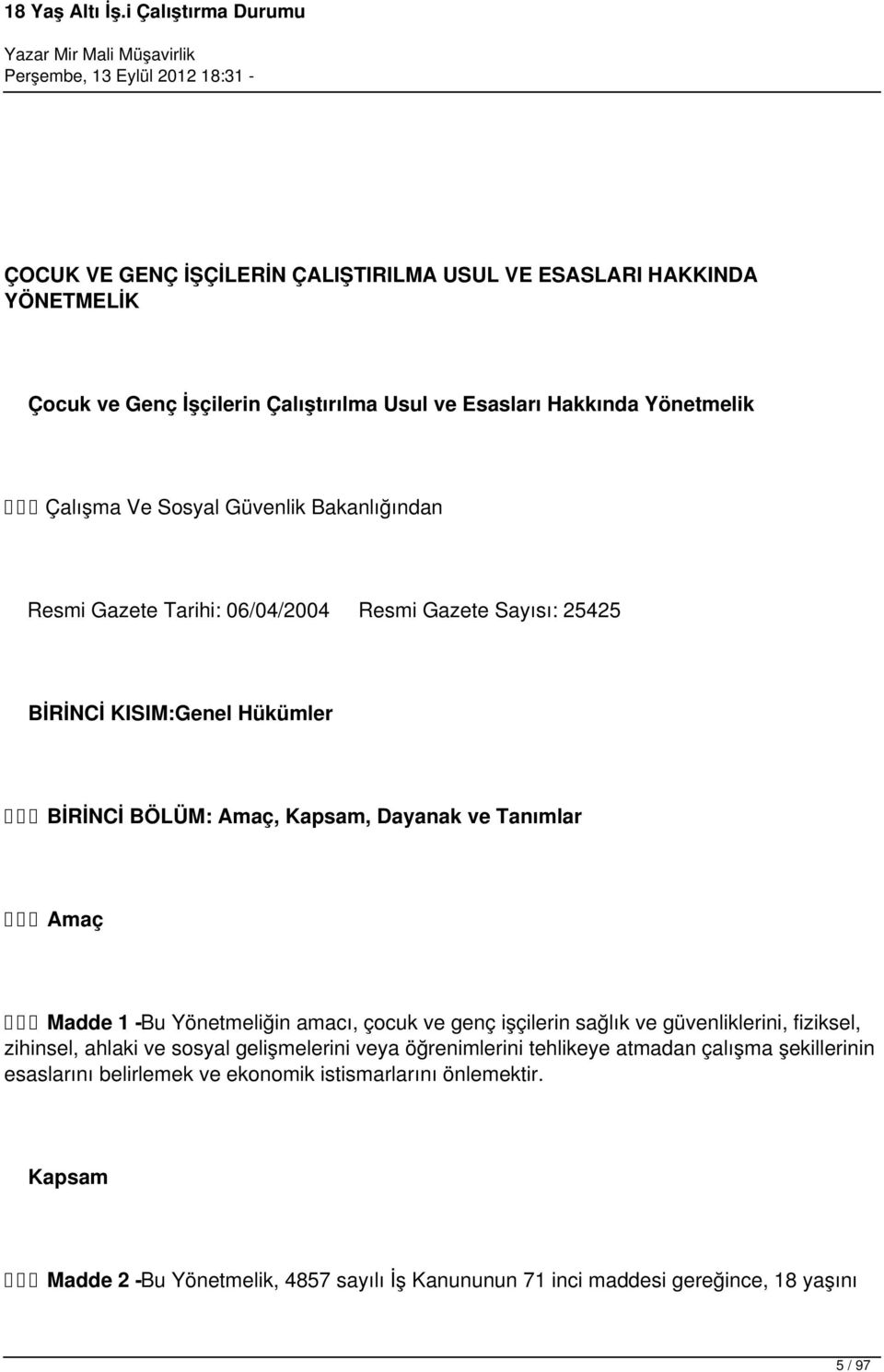 1 -Bu Yönetmeliğin amacı, çocuk ve genç işçilerin sağlık ve güvenliklerini, fiziksel, zihinsel, ahlaki ve sosyal gelişmelerini veya öğrenimlerini tehlikeye atmadan