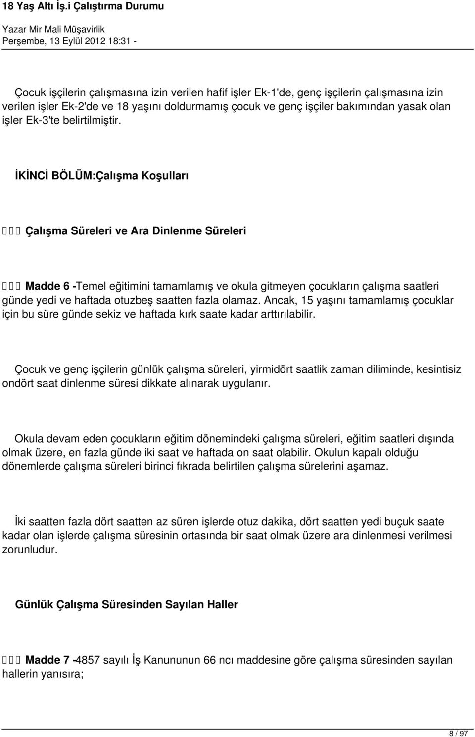 İİNCİ BÖLÜM:Çalışma oşulları Çalışma Süreleri ve Ara Dinlenme Süreleri Madde 6 -Temel eğitimini tamamlamış ve okula gitmeyen çocukların çalışma saatleri günde yedi ve haftada otuzbeş saatten fazla