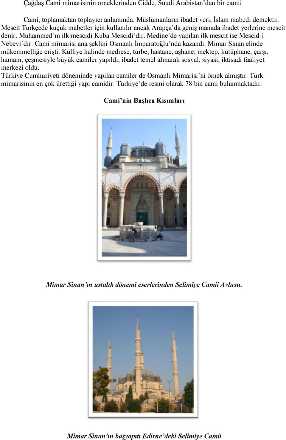 Medine de yapılan ilk mescit ise Mescid-i Nebevi dir. Cami mimarisi ana şeklini Osmanlı İmparatoğlu nda kazandı. Mimar Sinan elinde mükemmelliğe erişti.