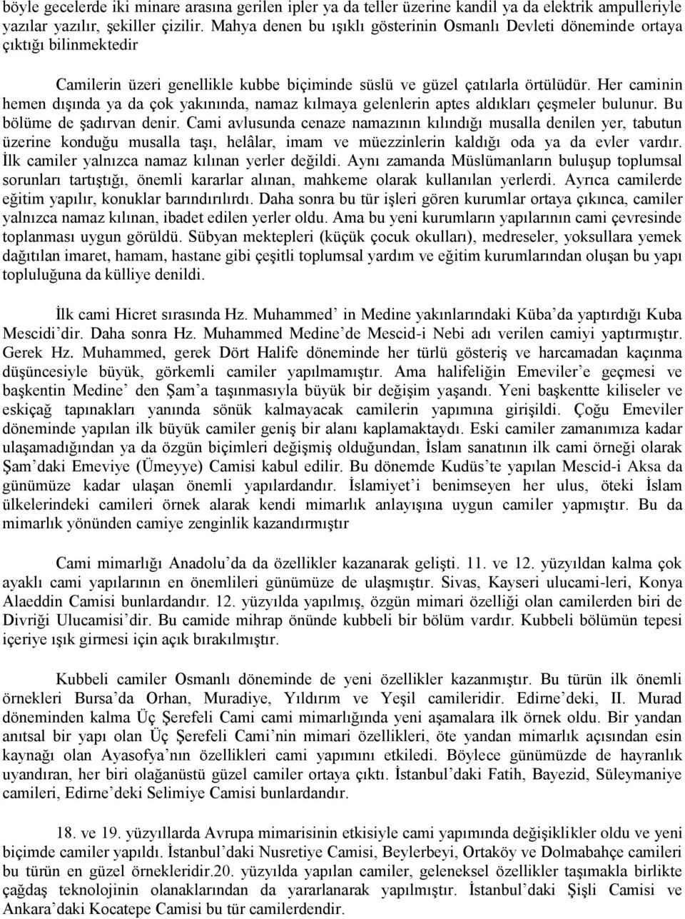 Her caminin hemen dışında ya da çok yakınında, namaz kılmaya gelenlerin aptes aldıkları çeşmeler bulunur. Bu bölüme de şadırvan denir.