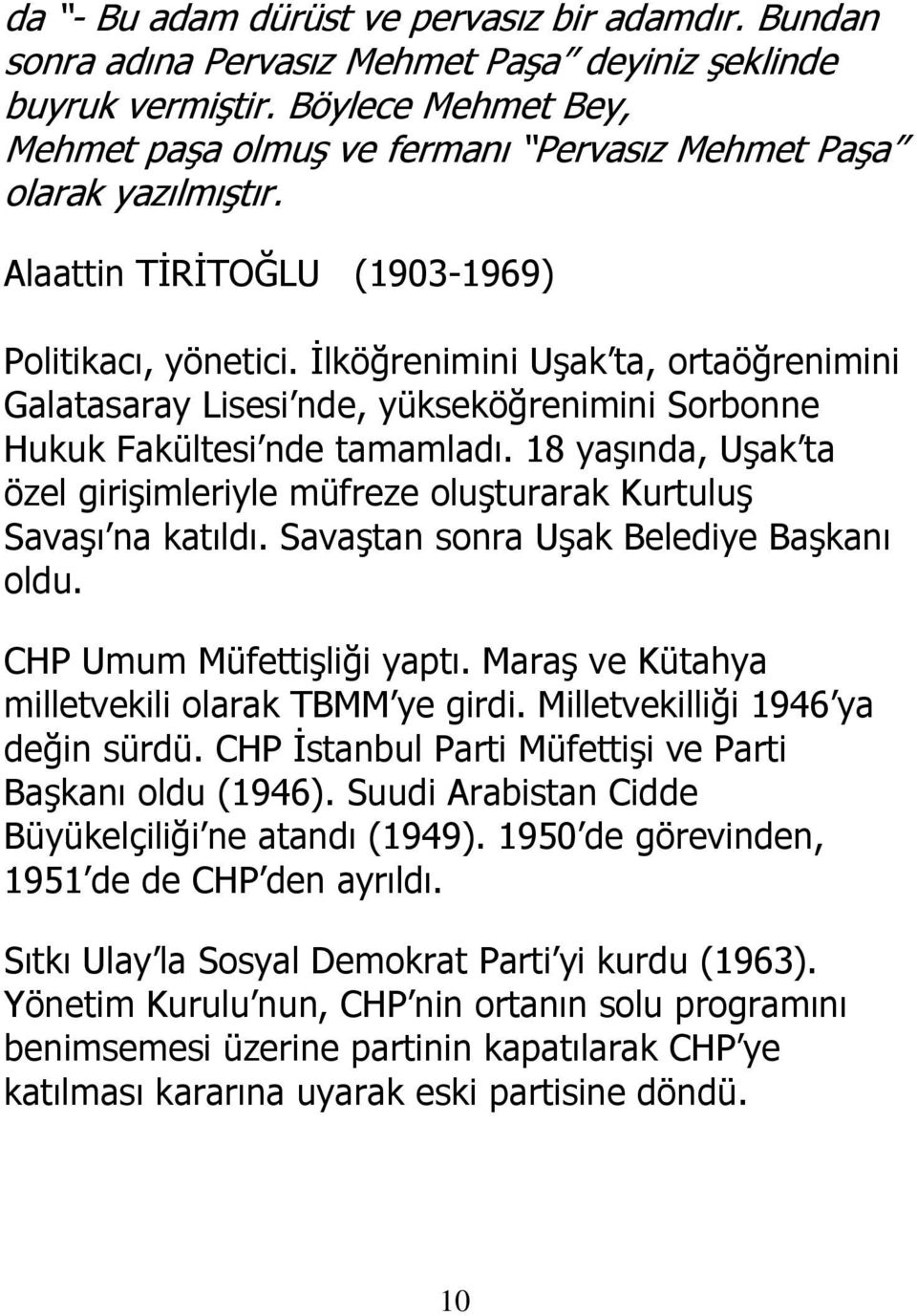 İlköğrenimini Uşak ta, ortaöğrenimini Galatasaray Lisesi nde, yükseköğrenimini Sorbonne Hukuk Fakültesi nde tamamladı.