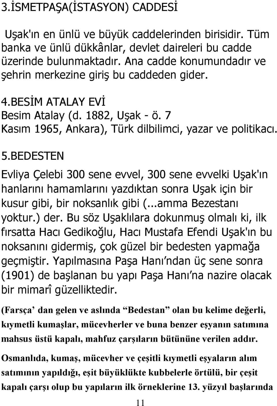 BEDESTEN Evliya Çelebi 300 sene evvel, 300 sene evvelki Uşak'ın hanlarını hamamlarını yazdıktan sonra Uşak için bir kusur gibi, bir noksanlık gibi (...amma Bezestanı yoktur.) der.