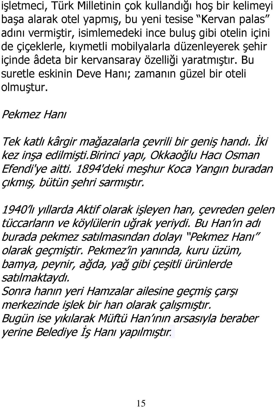 Pekmez Hanı Tek katlı kârgir mağazalarla çevrili bir geniş handı. İki kez inşa edilmişti.birinci yapı, Okkaoğlu Hacı Osman Efendi'ye aitti.