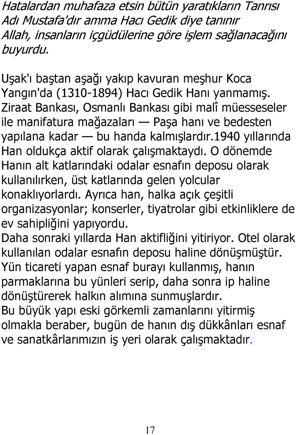 Ziraat Bankası, Osmanlı Bankası gibi malî müesseseler ile manifatura mağazaları Paşa hanı ve bedesten yapılana kadar bu handa kalmışlardır.1940 yıllarında Han oldukça aktif olarak çalışmaktaydı.