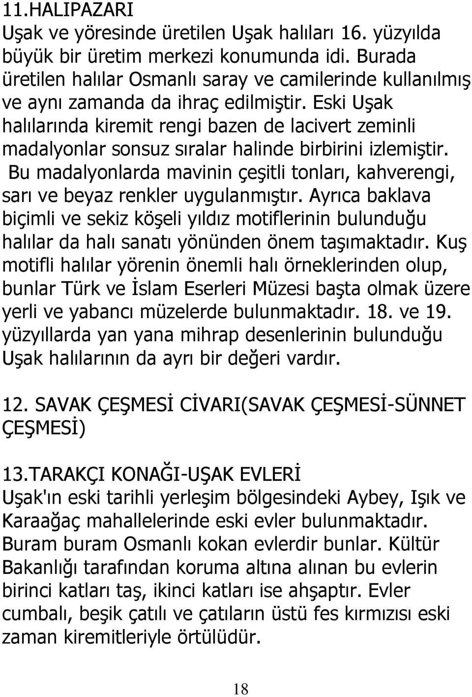 Eski Uşak halılarında kiremit rengi bazen de lacivert zeminli madalyonlar sonsuz sıralar halinde birbirini izlemiştir.