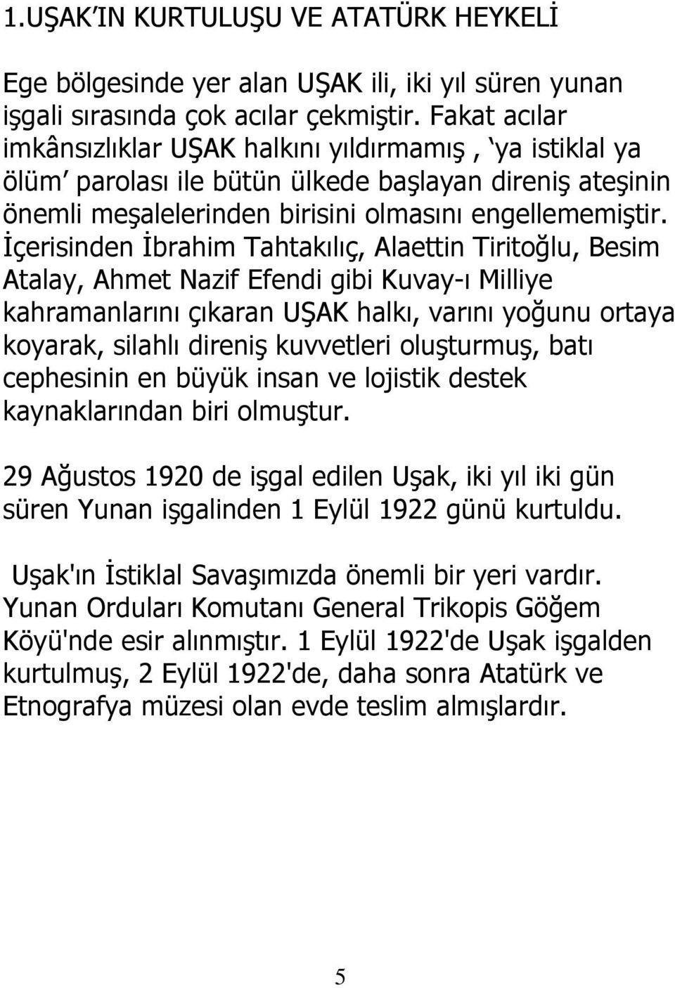 İçerisinden İbrahim Tahtakılıç, Alaettin Tiritoğlu, Besim Atalay, Ahmet Nazif Efendi gibi Kuvay-ı Milliye kahramanlarını çıkaran UŞAK halkı, varını yoğunu ortaya koyarak, silahlı direniş kuvvetleri