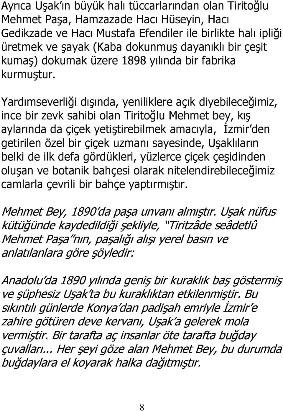 Yardımseverliği dışında, yeniliklere açık diyebileceğimiz, ince bir zevk sahibi olan Tiritoğlu Mehmet bey, kış aylarında da çiçek yetiştirebilmek amacıyla, İzmir den getirilen özel bir çiçek uzmanı