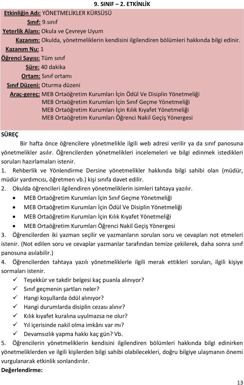 Kurumları İçin Sınıf Geçme Yönetmeliği MEB Ortaöğretim Kurumları İçin Kılık Kıyafet Yönetmeliği MEB Ortaöğretim Kurumları Öğrenci Nakil Geçiş Yönergesi SÜREÇ Bir hafta önce öğrencilere yönetmelikle