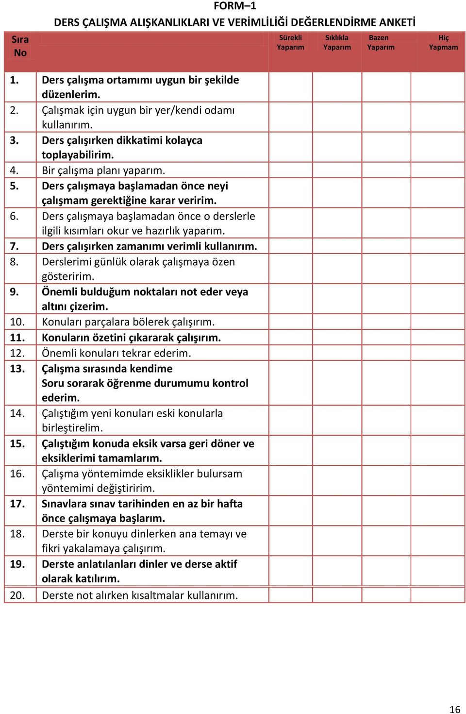 Ders çalışmaya başlamadan önce neyi çalışmam gerektiğine karar veririm. 6. Ders çalışmaya başlamadan önce o derslerle ilgili kısımları okur ve hazırlık yaparım. 7.