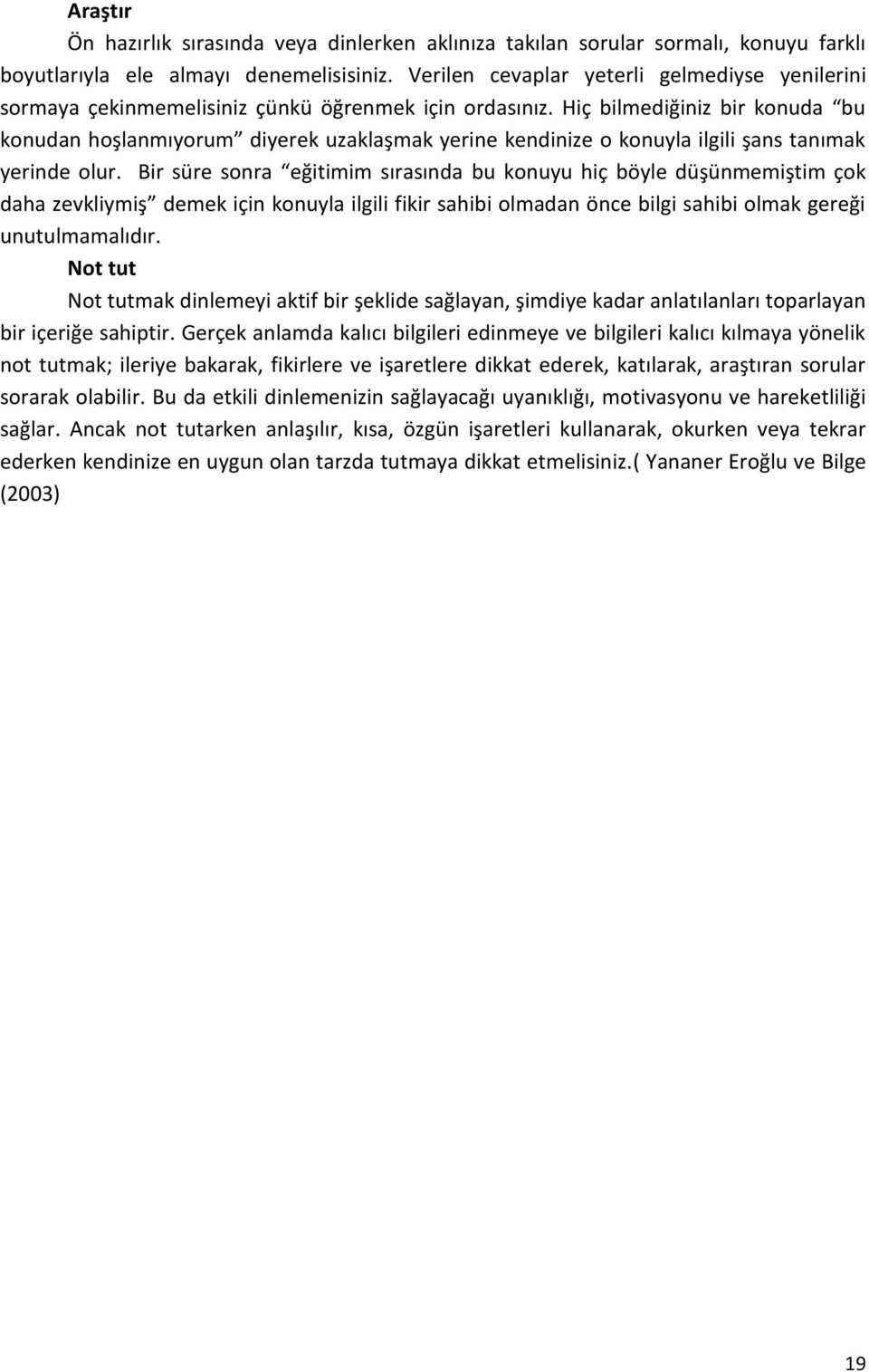 Hiç bilmediğiniz bir konuda bu konudan hoşlanmıyorum diyerek uzaklaşmak yerine kendinize o konuyla ilgili şans tanımak yerinde olur.