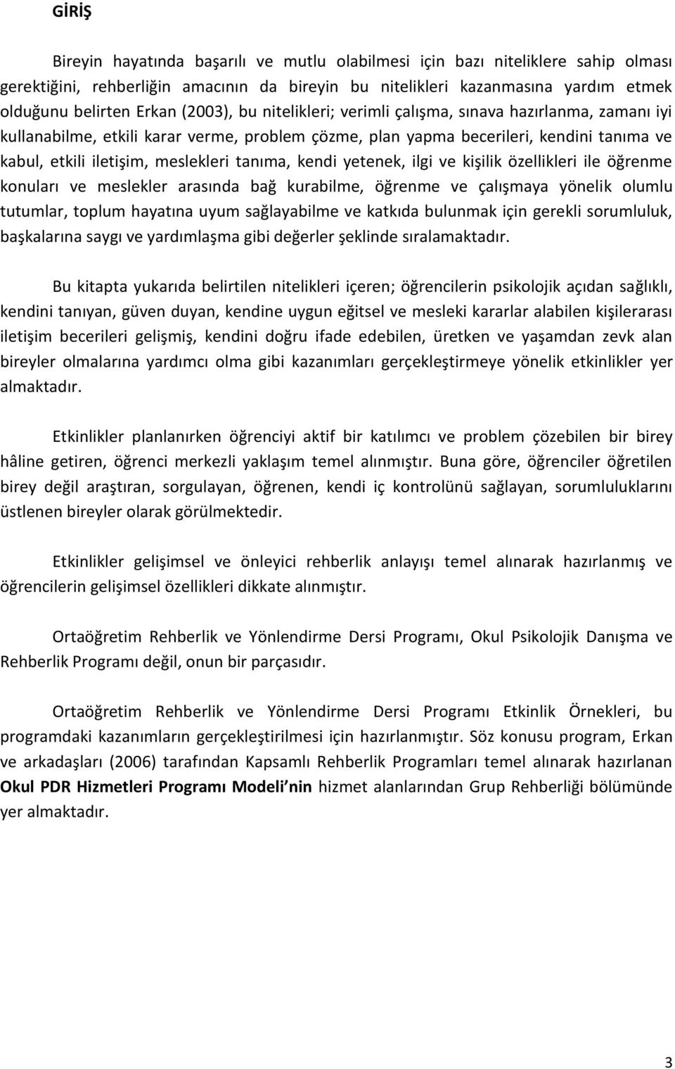 tanıma, kendi yetenek, ilgi ve kişilik özellikleri ile öğrenme konuları ve meslekler arasında bağ kurabilme, öğrenme ve çalışmaya yönelik olumlu tutumlar, toplum hayatına uyum sağlayabilme ve katkıda