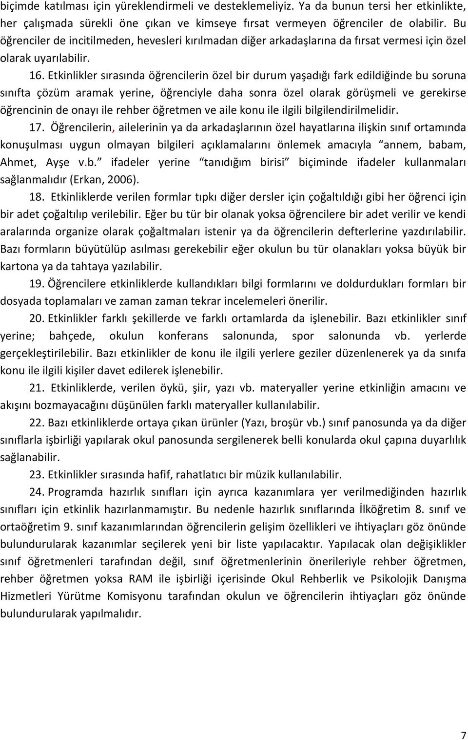 Etkinlikler sırasında öğrencilerin özel bir durum yaşadığı fark edildiğinde bu soruna sınıfta çözüm aramak yerine, öğrenciyle daha sonra özel olarak görüşmeli ve gerekirse öğrencinin de onayı ile