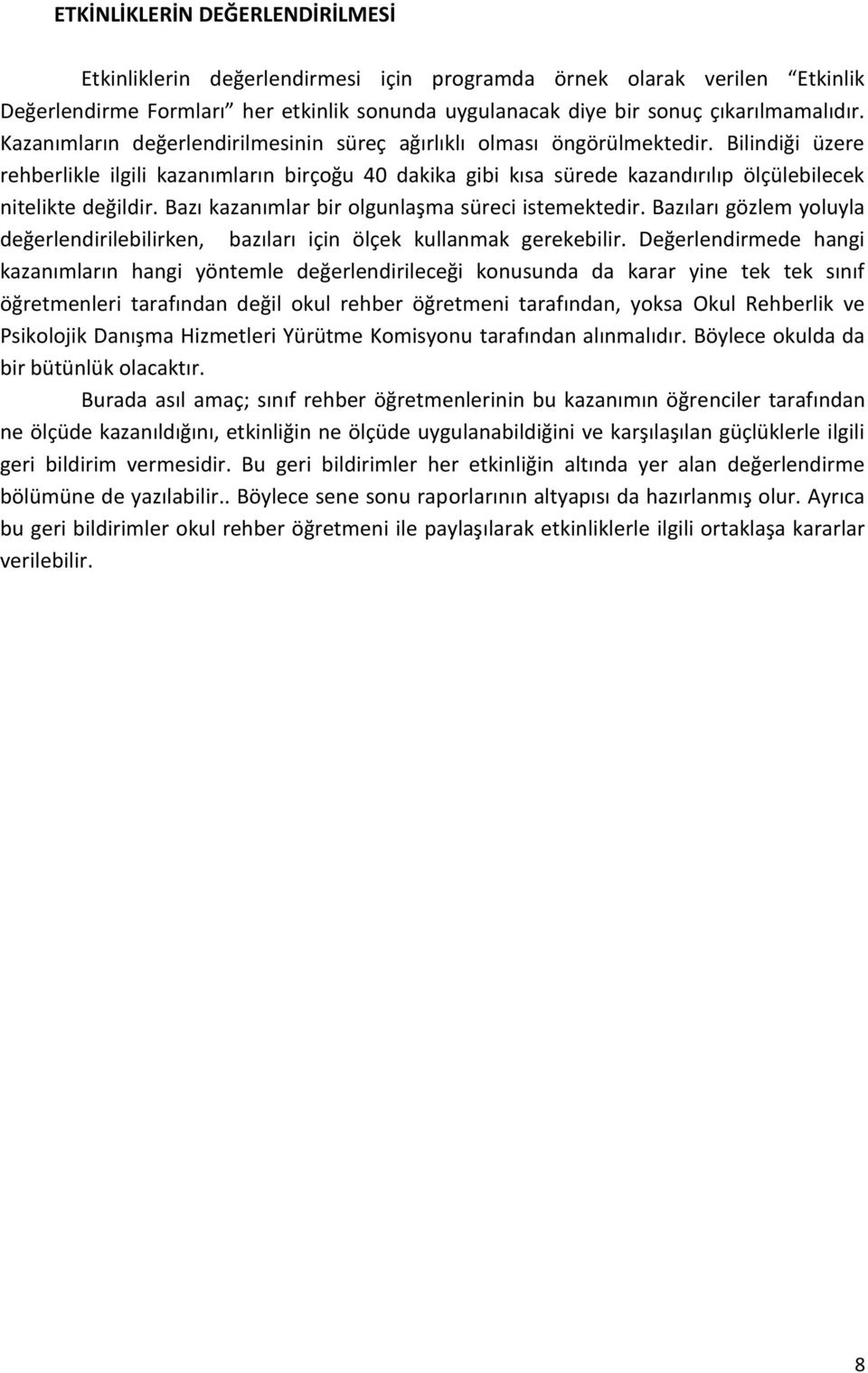 Bilindiği üzere rehberlikle ilgili kazanımların birçoğu 40 dakika gibi kısa sürede kazandırılıp ölçülebilecek nitelikte değildir. Bazı kazanımlar bir olgunlaşma süreci istemektedir.