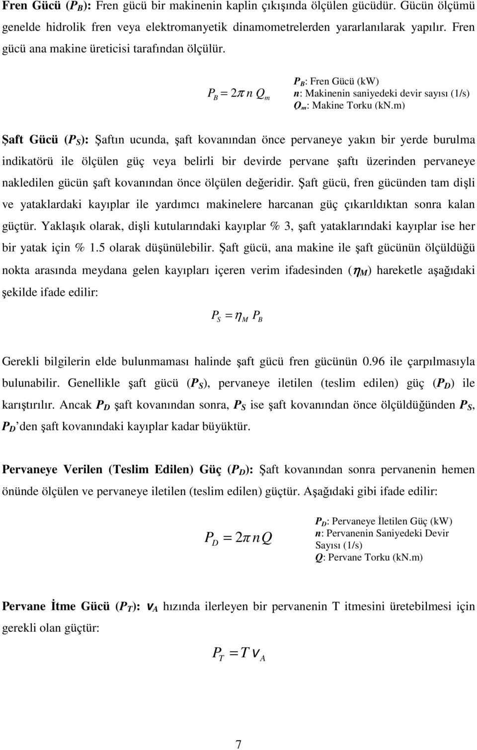 m) Şaft Gücü ( S ): Şaftın ucunda, şaft koanından önce peraneye yakın bir yerde burulma indikatörü ile ölçülen güç eya belirli bir deirde perane şaftı üzerinden peraneye nakledilen gücün şaft