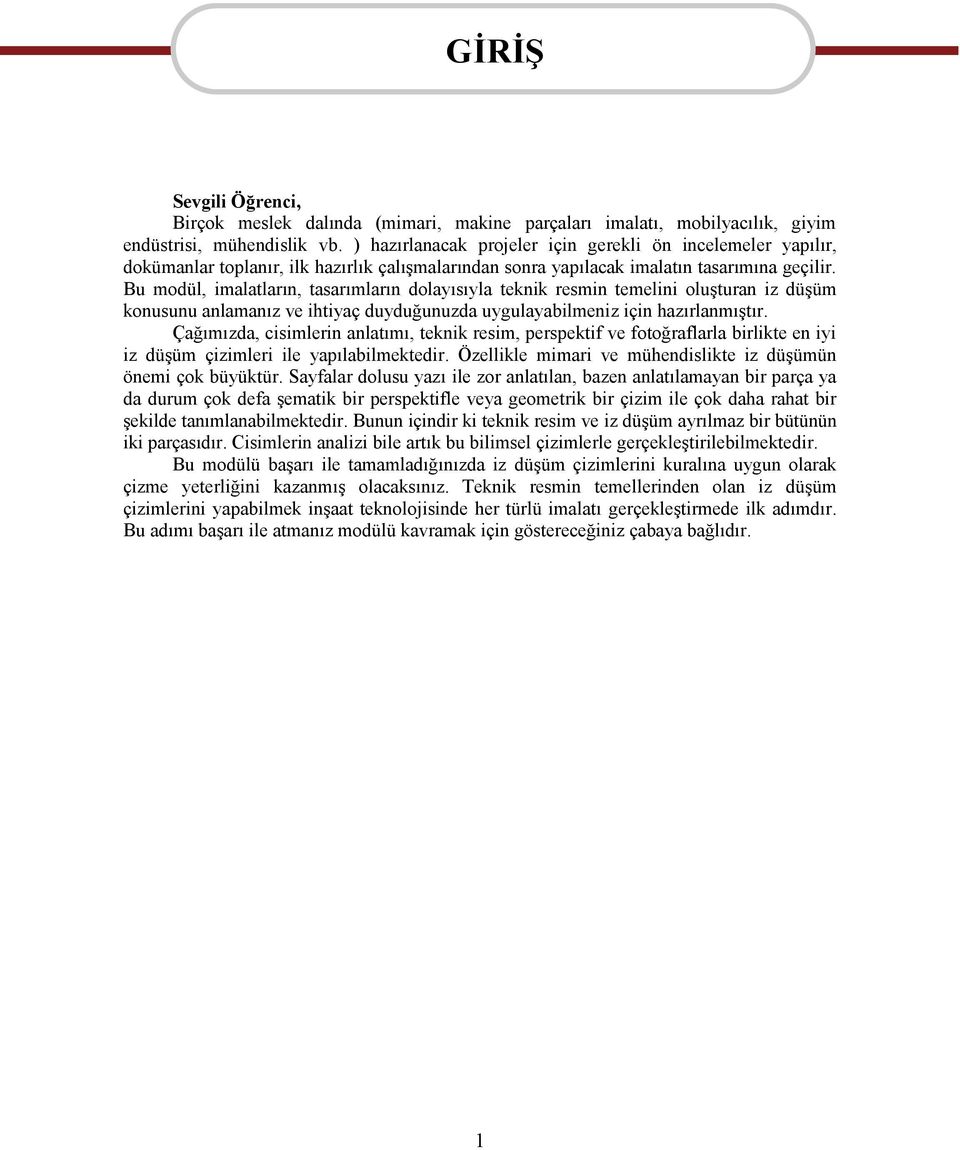 Bu modül, imalatların, tasarımların dolayısıyla teknik resmin temelini oluşturan iz düşüm konusunu anlamanız ve ihtiyaç duyduğunuzda uygulayabilmeniz için hazırlanmıştır.